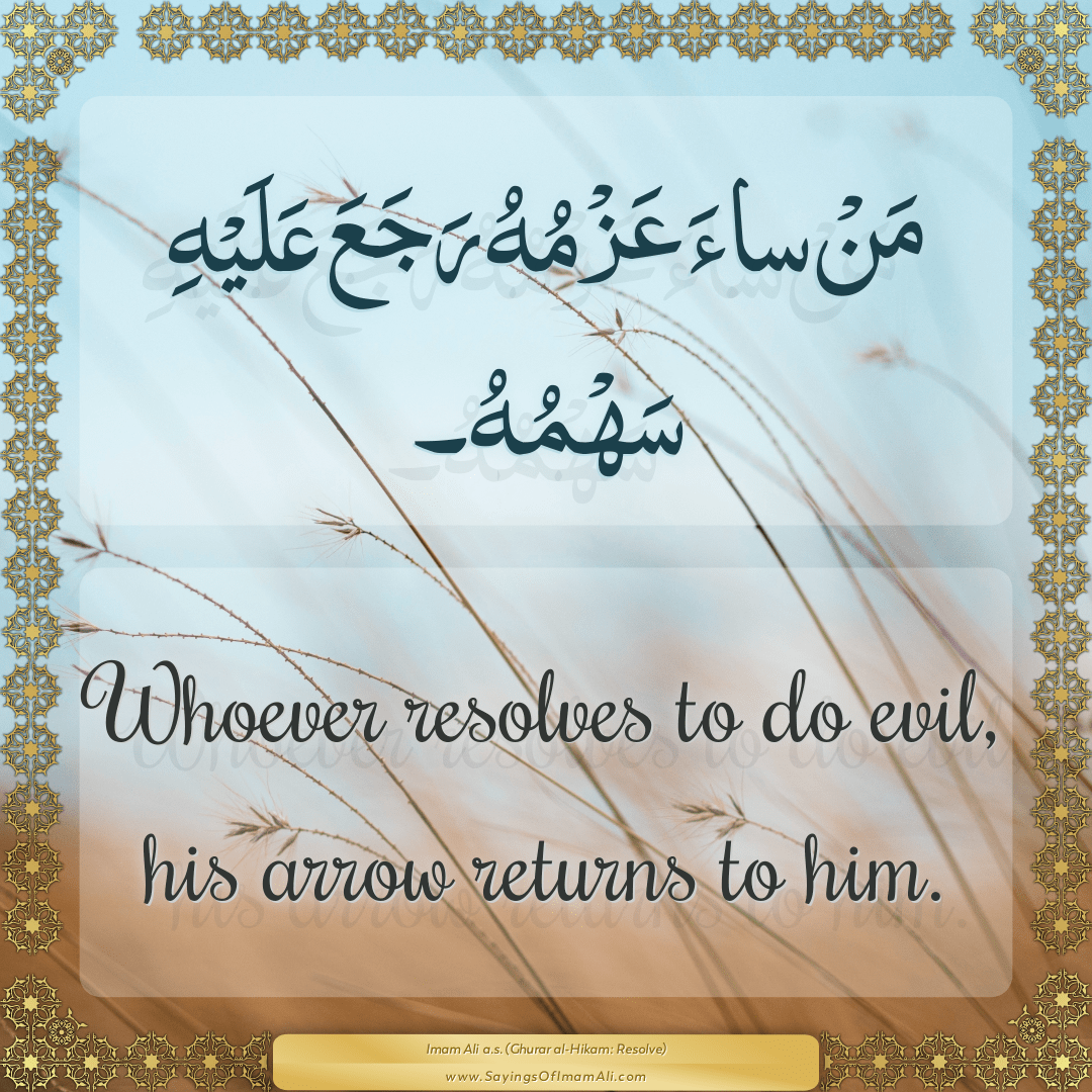 Whoever resolves to do evil, his arrow returns to him.